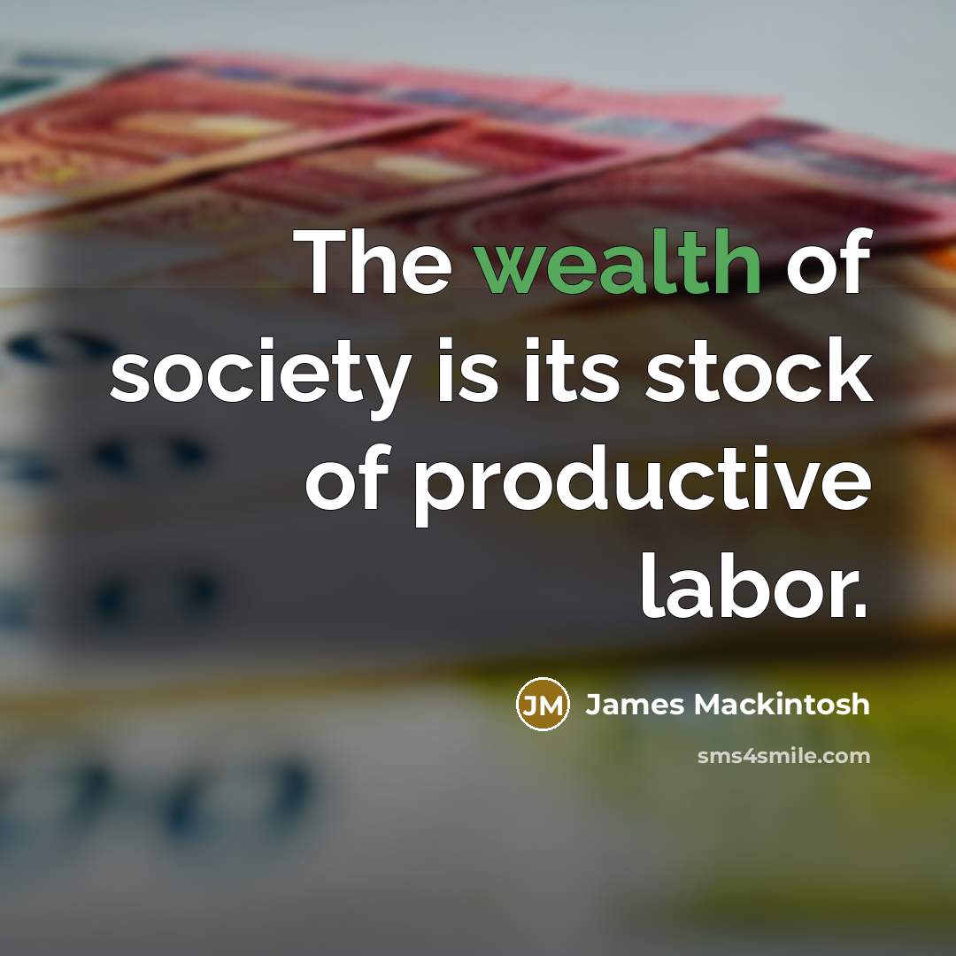 “The wealth of society is its stock of productive labor.…” quote by James Mackintosh