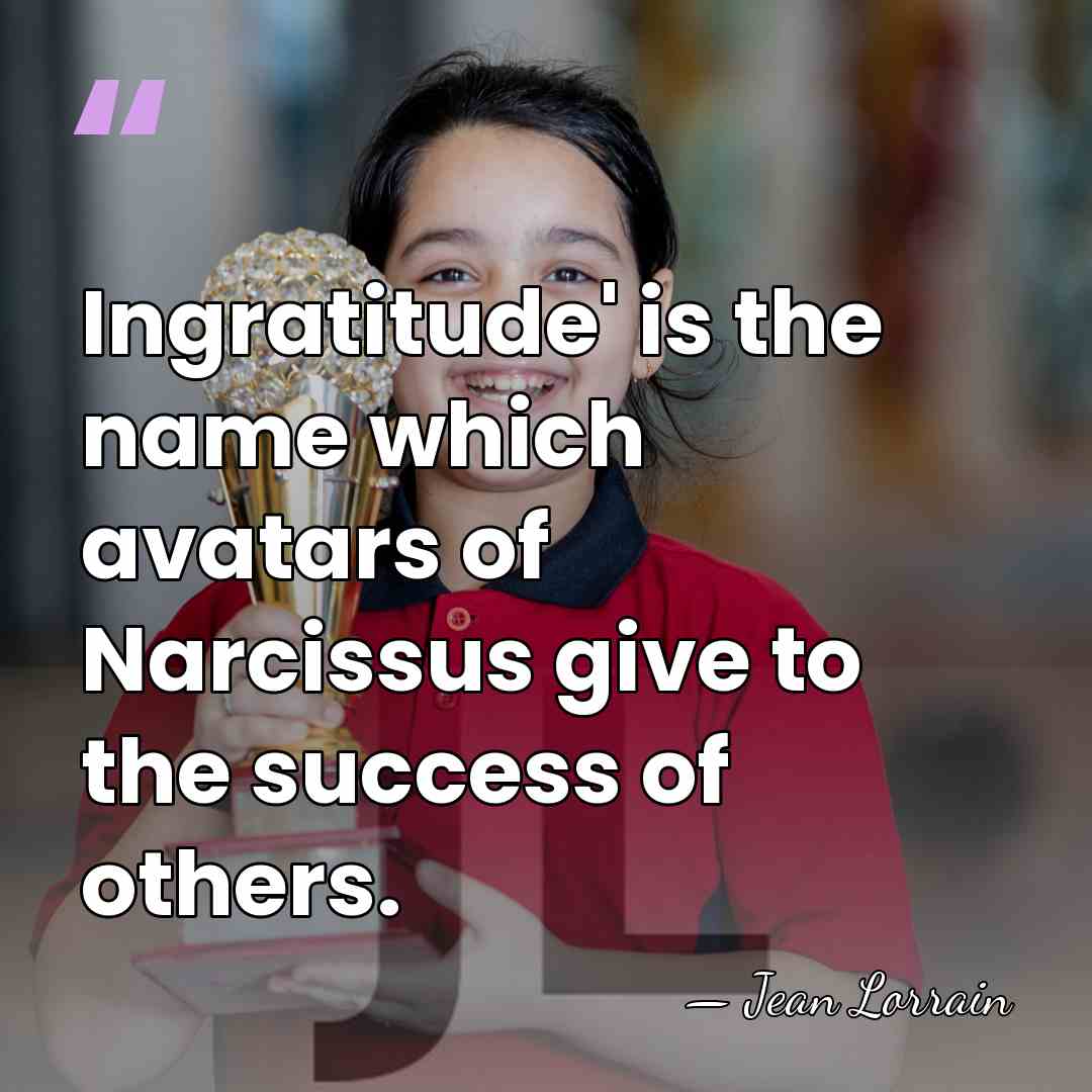 Ingratitude' is the name which avatars of Narcissus give to the success&hellip; - Jean Lorrain