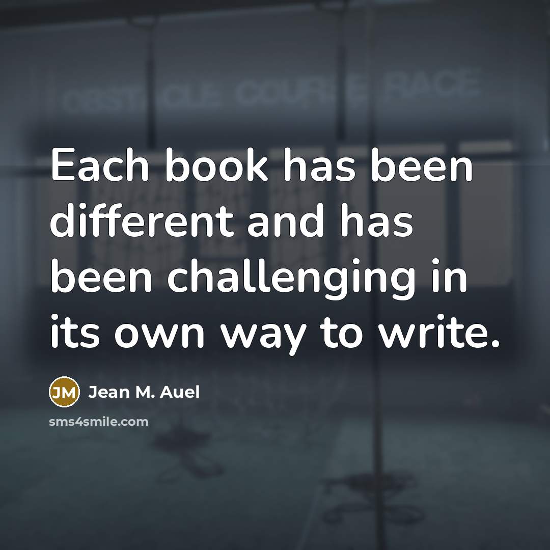 “Each book has been different and has been challenging in…” quote by Jean M. Auel