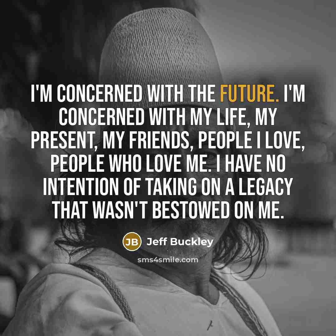 “I'm concerned with the future. I'm concerned with my life,…” quote by Jeff Buckley