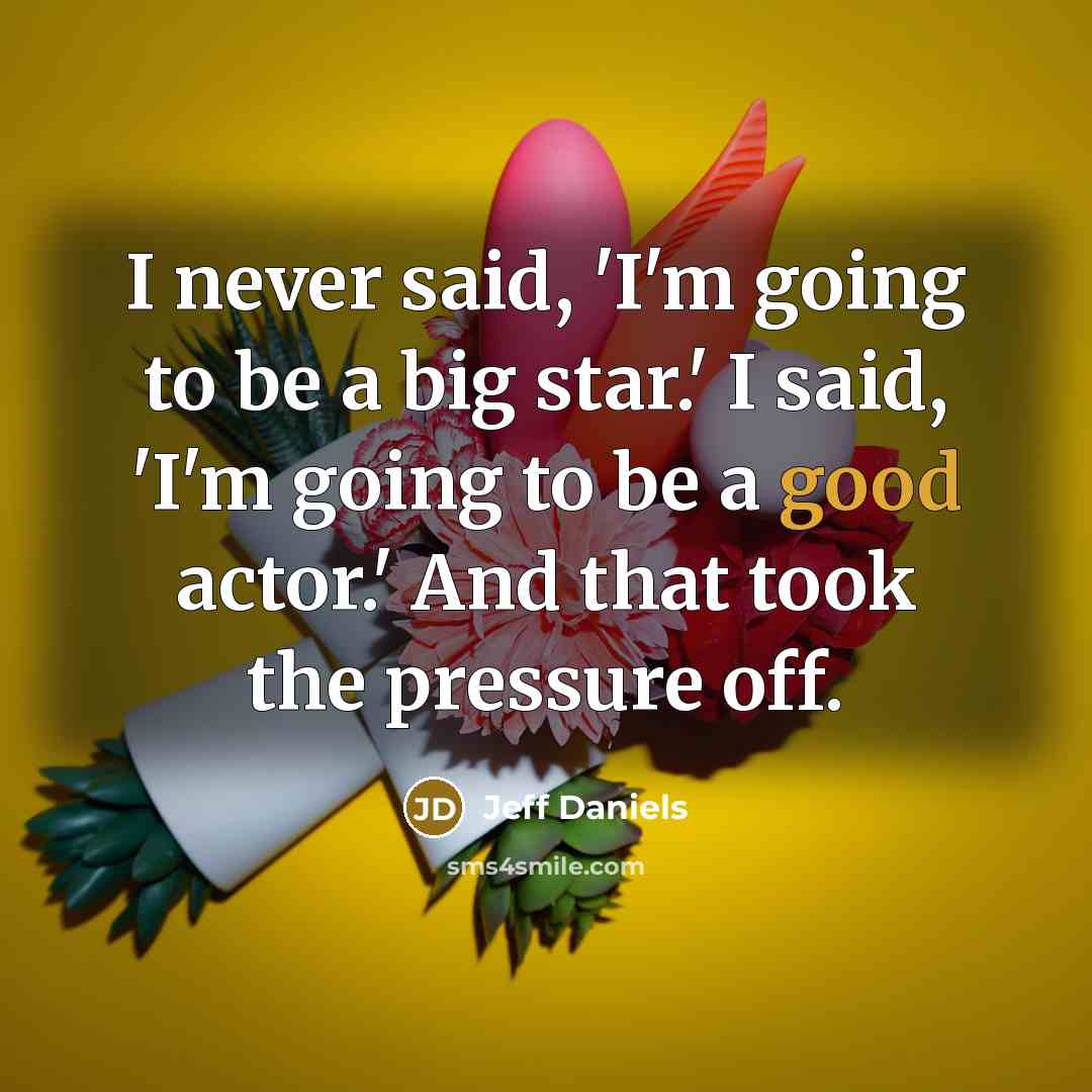“I never said, 'I'm going to be a big star.'…” quote by Jeff Daniels