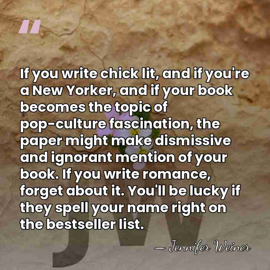 If you write chick lit, and if you're a New Yorker, and&hellip; - Jennifer Weiner