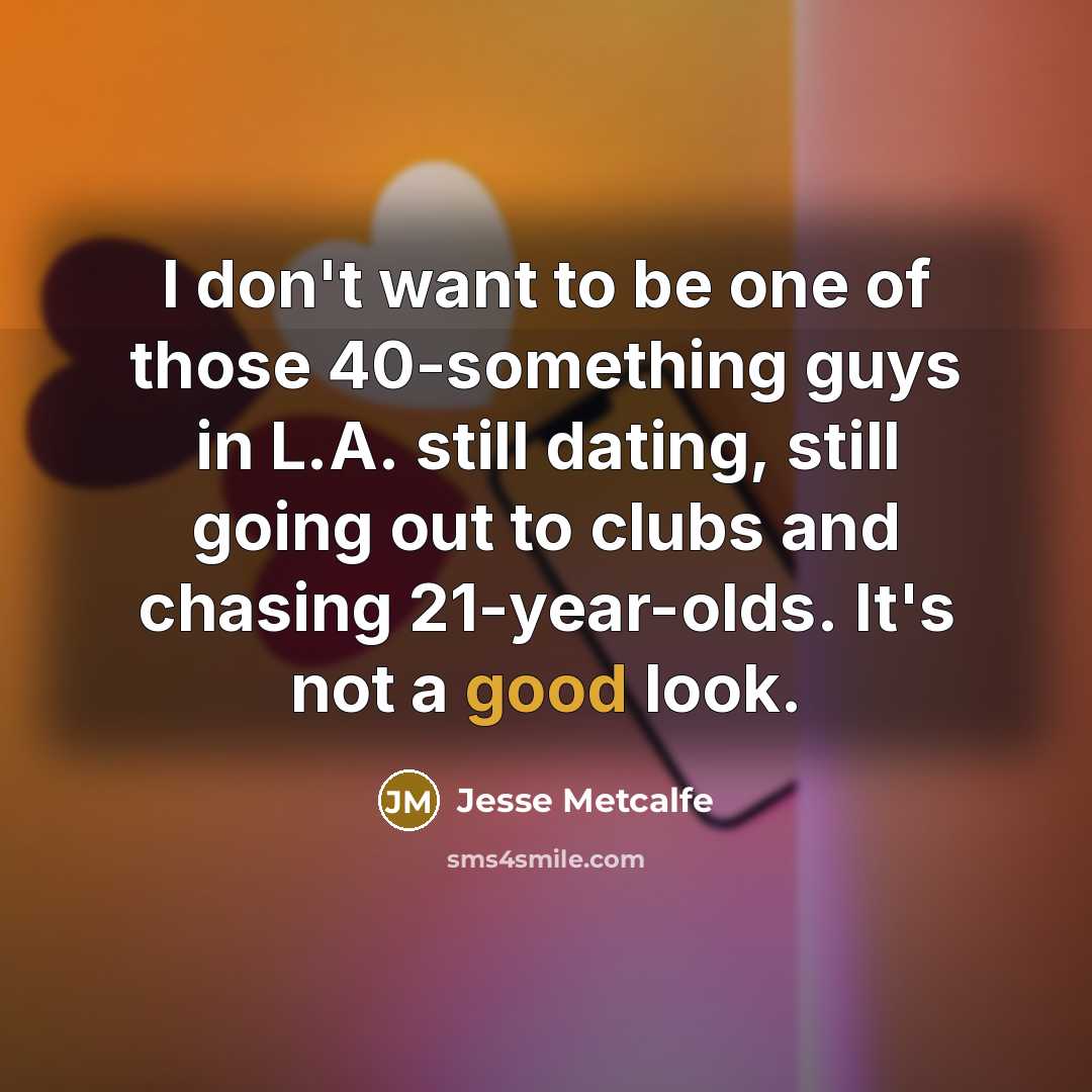 “I don't want to be one of those 40-something guys…” quote by Jesse Metcalfe