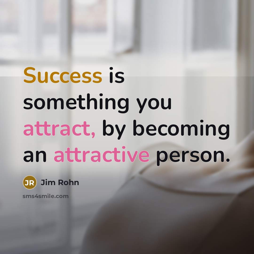 “Success is something you attract, by becoming an attractive person.” quote by Jim Rohn