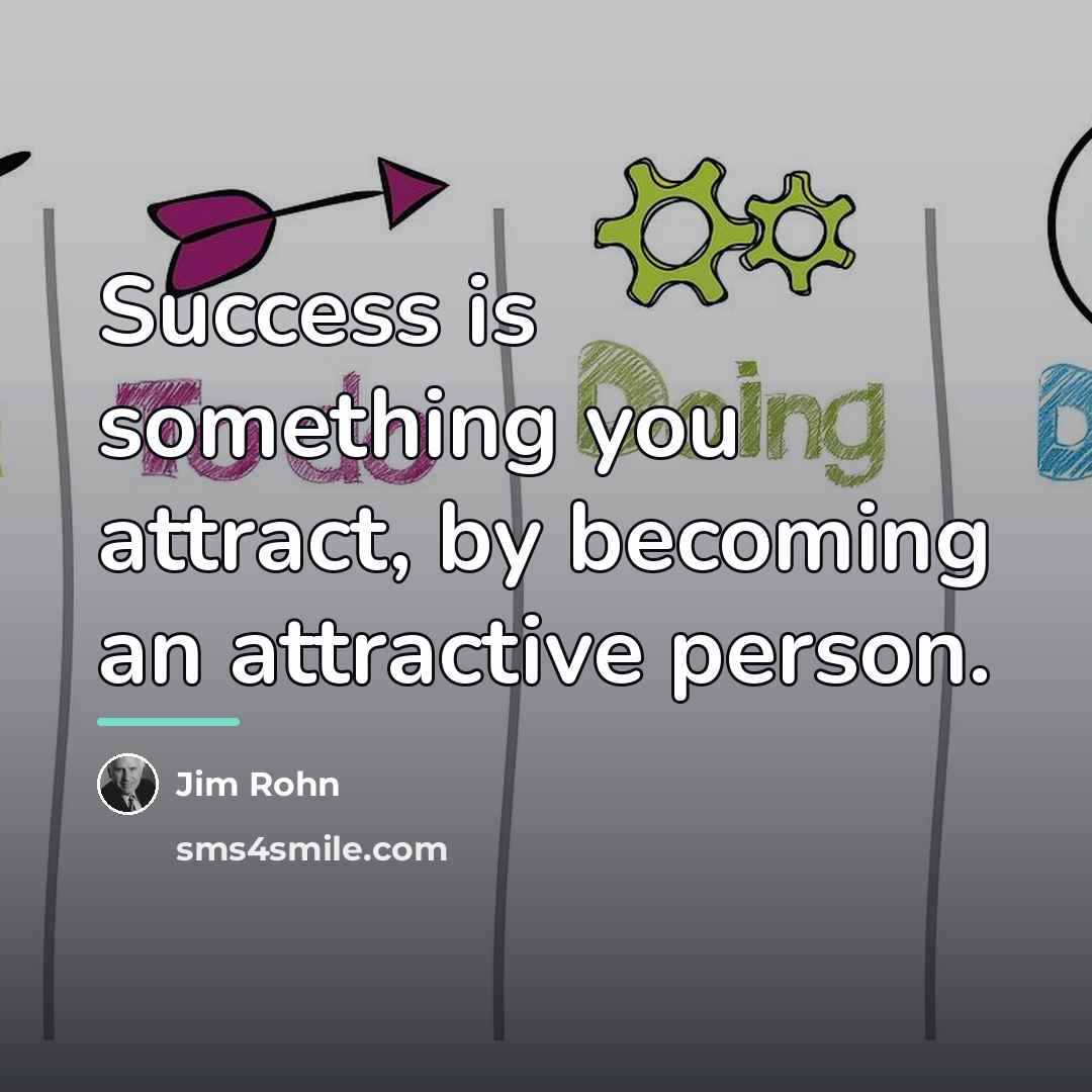 “Success is something you attract, by becoming an attractive person.…” quote by Jim Rohn