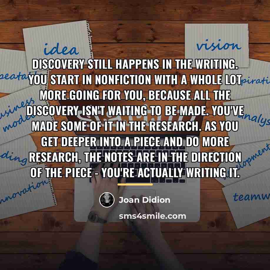 “Discovery still happens in the writing. You start in nonfiction…” quote by Joan Didion