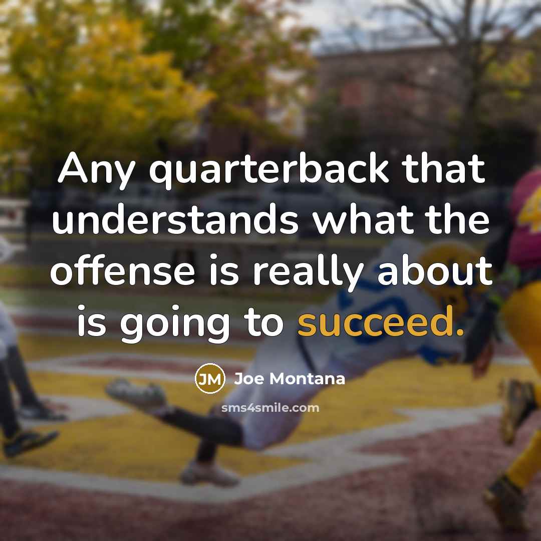 “Any quarterback that understands what the offense is really about…” quote by Joe Montana