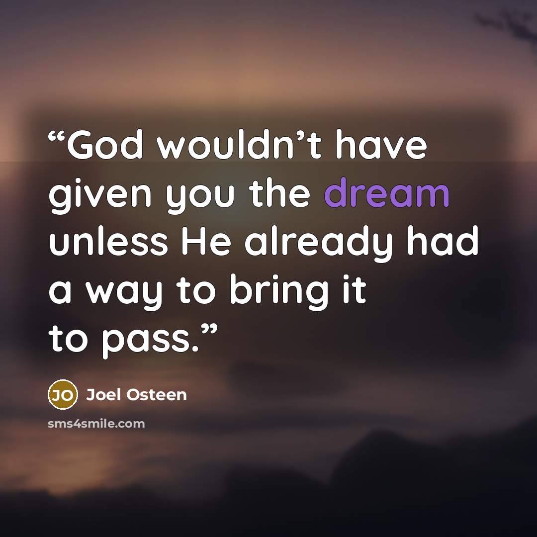 “God wouldn’t have given you the dream unless He already had a way to bring it to pass.” quote by Joel Osteen