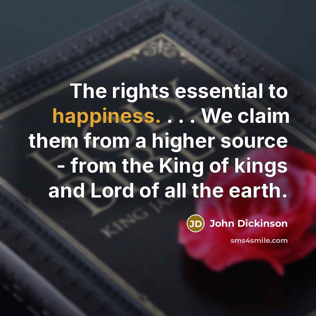 “The rights essential to happiness. . . . We claim…” quote by John Dickinson