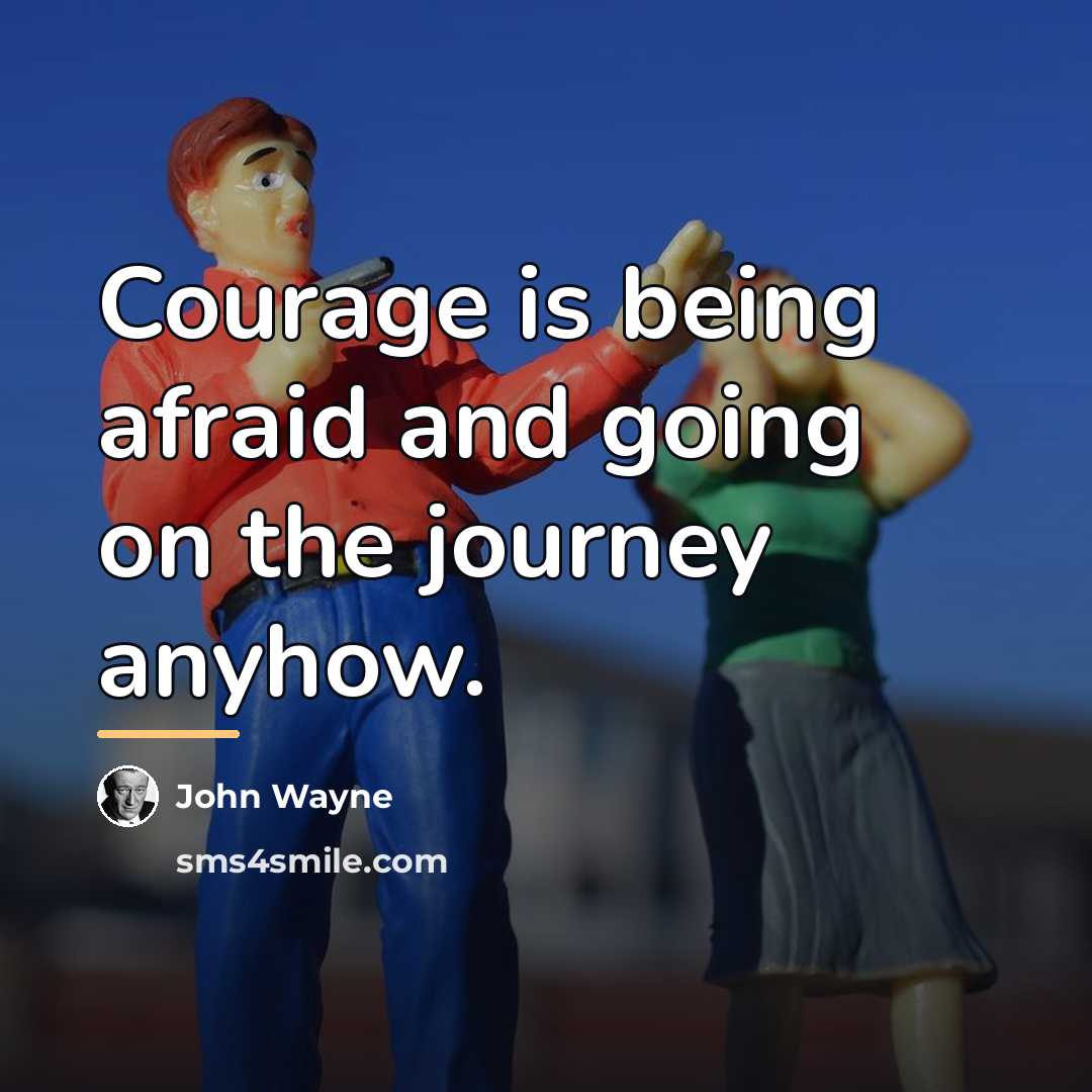 “Courage is being afraid and going on the journey anyhow.…” quote by John Wayne
