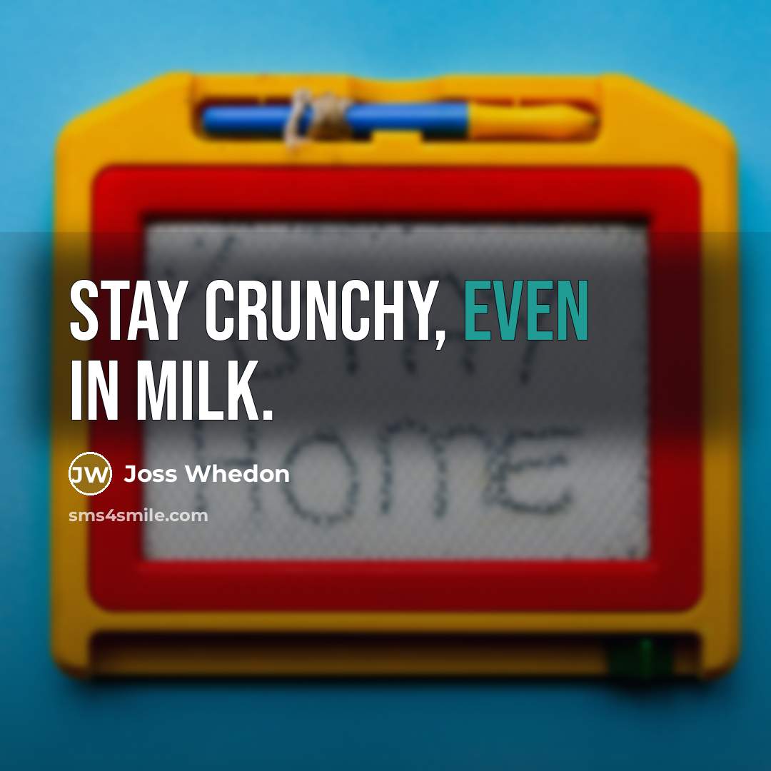 “Stay crunchy, even in milk.…” quote by Joss Whedon