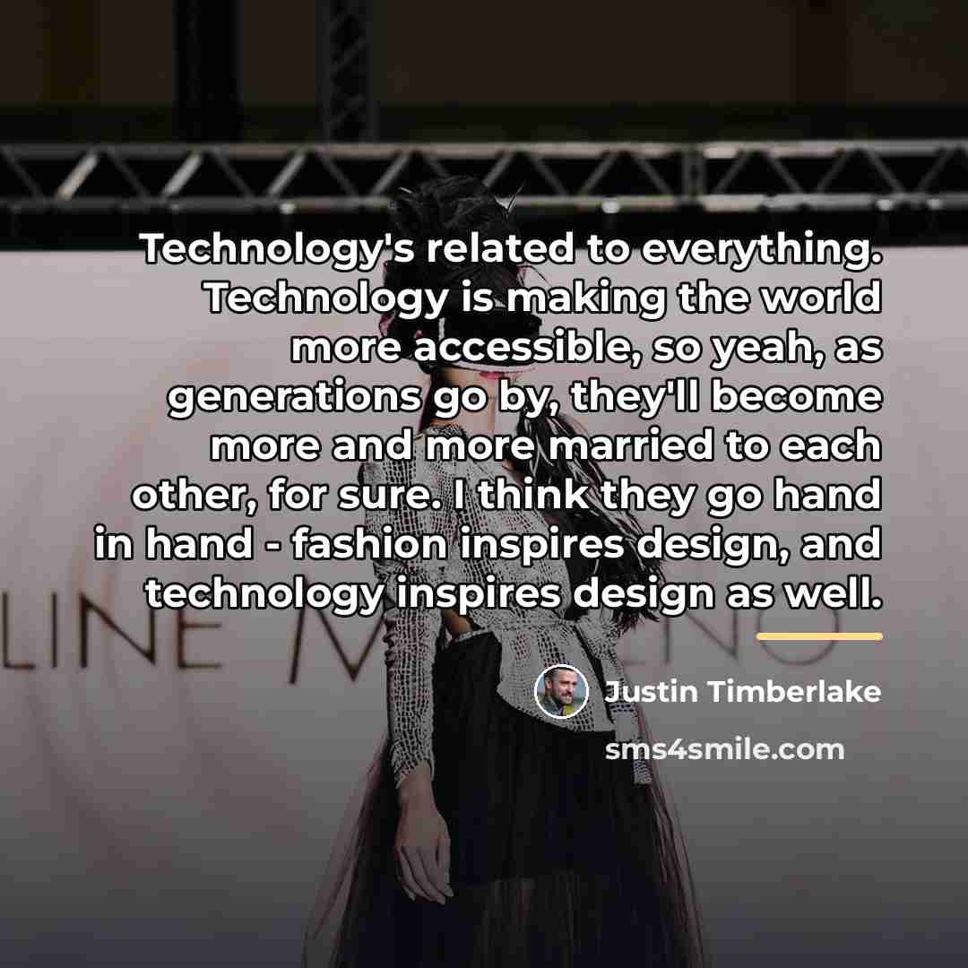 “Technology's related to everything. Technology is making the world more…” quote by Justin Timberlake