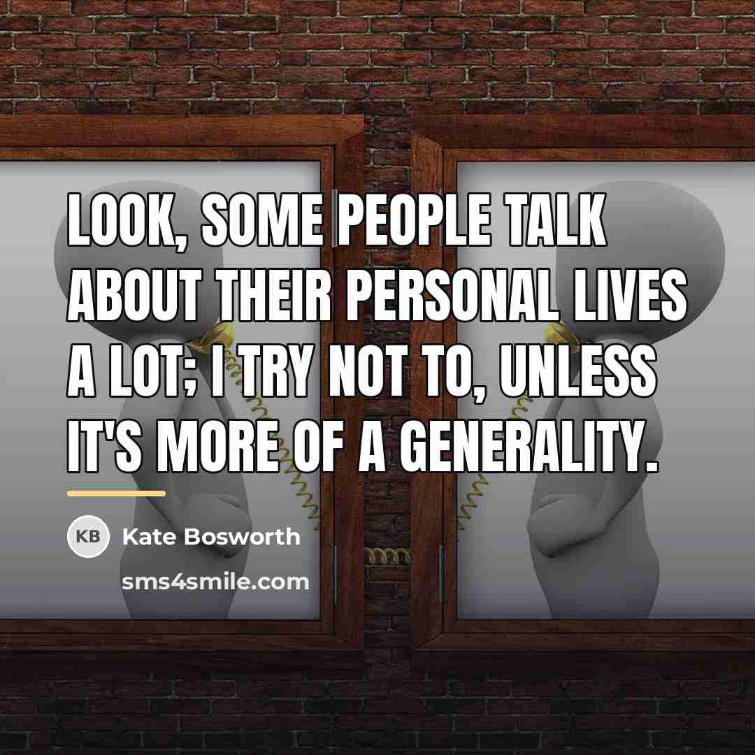 “Look, some people talk about their personal lives a lot;…” quote by Kate Bosworth