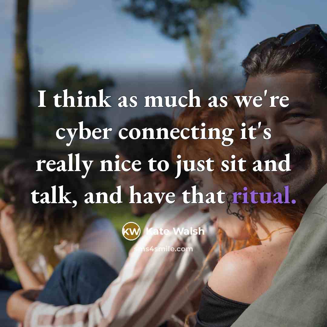 “I think as much as we're cyber connecting it's really…” quote by Kate Walsh
