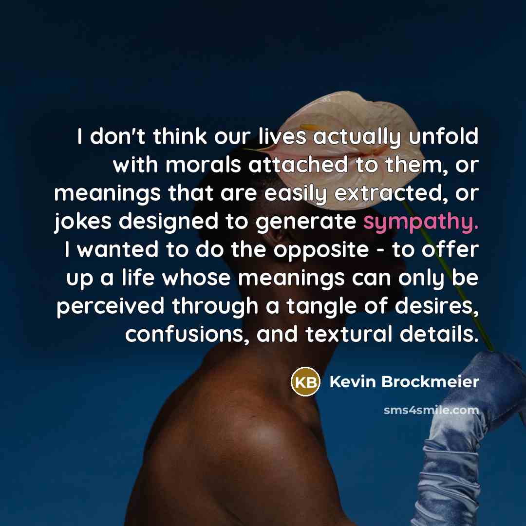 “I don't think our lives actually unfold with morals attached…” quote by Kevin Brockmeier