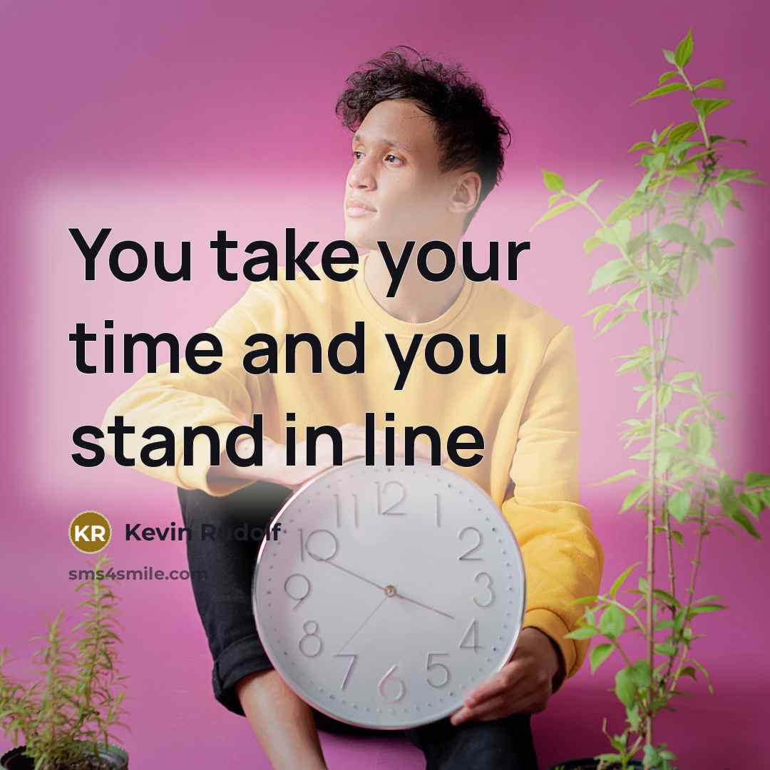 “You take your time and you stand in line…” quote by Kevin Rudolf