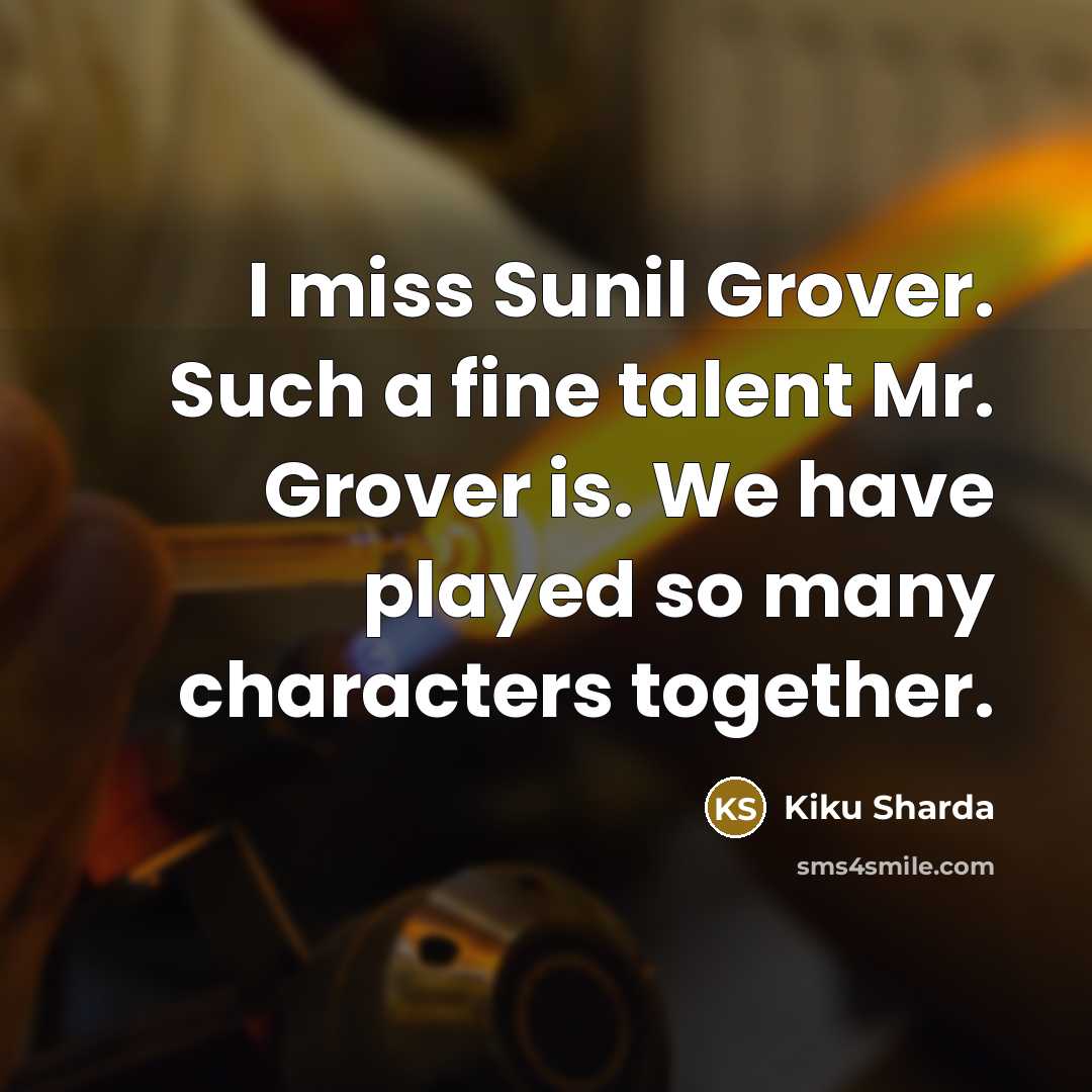 “I miss Sunil Grover. Such a fine talent Mr. Grover…” quote by Kiku Sharda