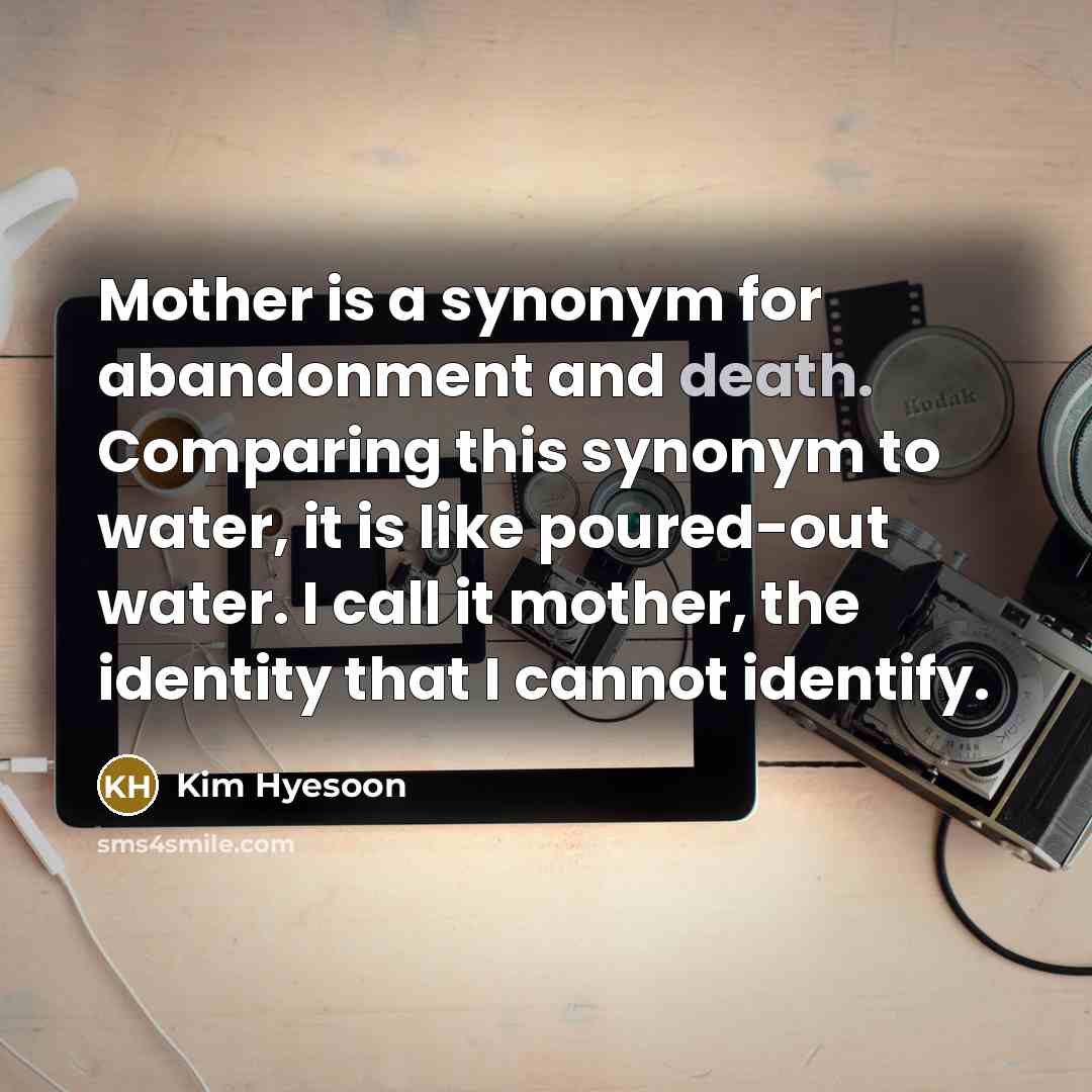“Mother is a synonym for abandonment and death. Comparing this…” quote by Kim Hyesoon