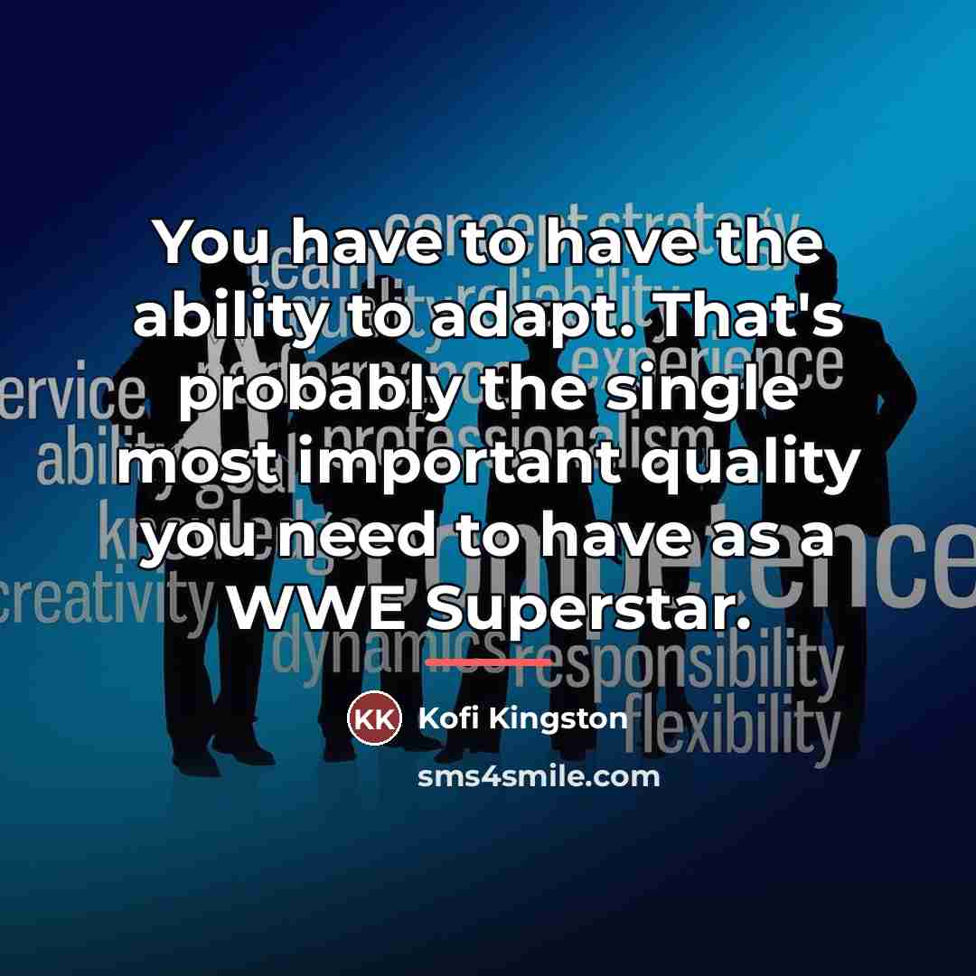 “You have to have the ability to adapt. That's probably…” quote by Kofi Kingston