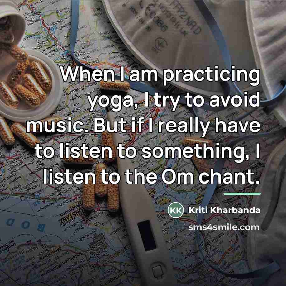 “When I am practicing yoga, I try to avoid music.…” quote by Kriti Kharbanda
