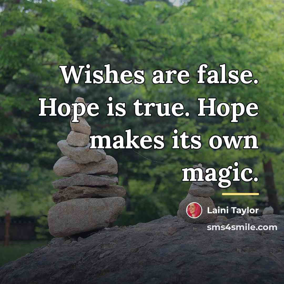 “Wishes are false. Hope is true. Hope makes its own…” quote by Laini Taylor