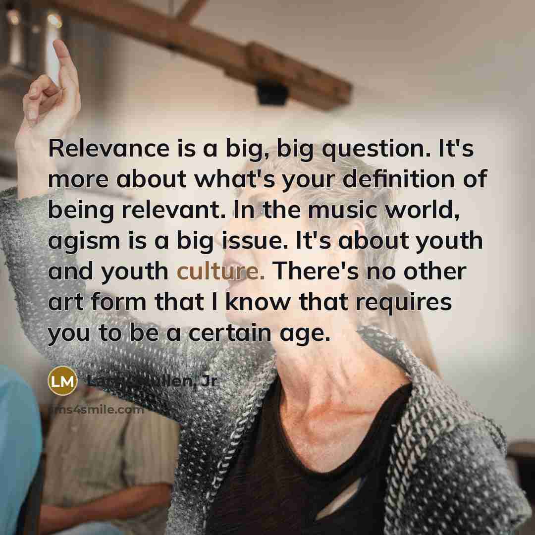 “Relevance is a big, big question. It's more about what's…” quote by Larry Mullen, Jr