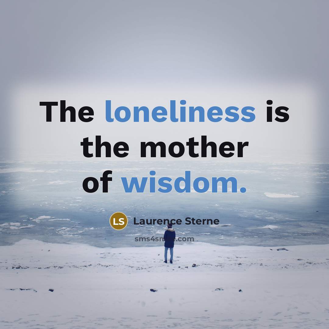 “The loneliness is the mother of wisdom.…” quote by Laurence Sterne