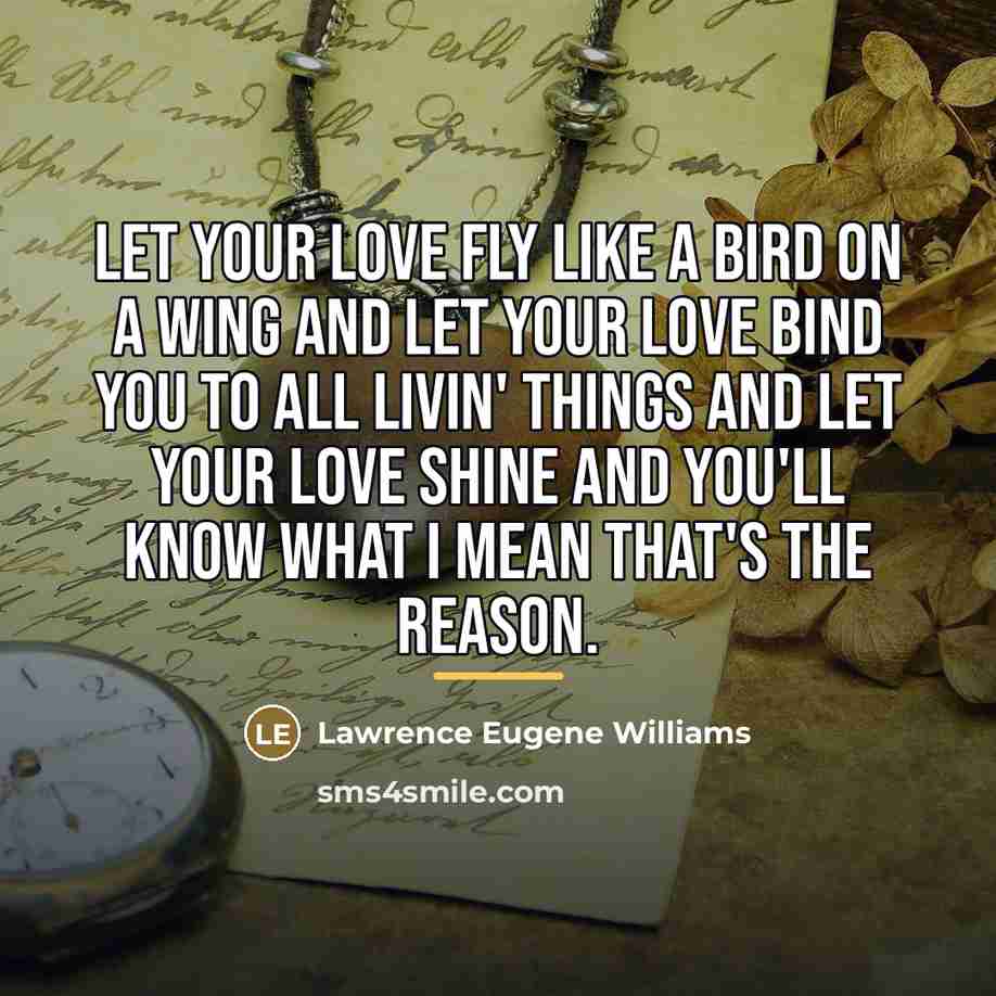 “Let your love fly like a bird on a wing…” quote by Lawrence Eugene Williams