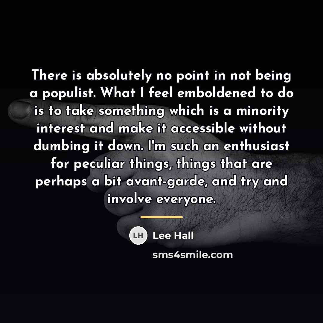 “There is absolutely no point in not being a populist.…” quote by Lee Hall