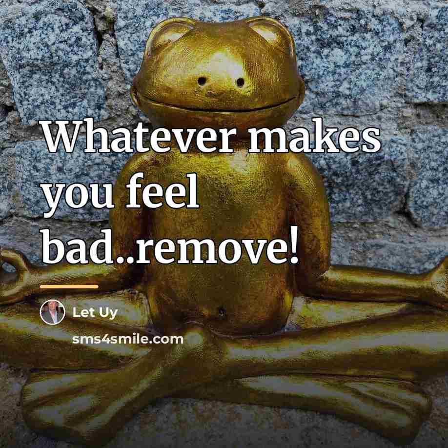 “Whatever makes you feel bad..remove!…” quote by Let Uy