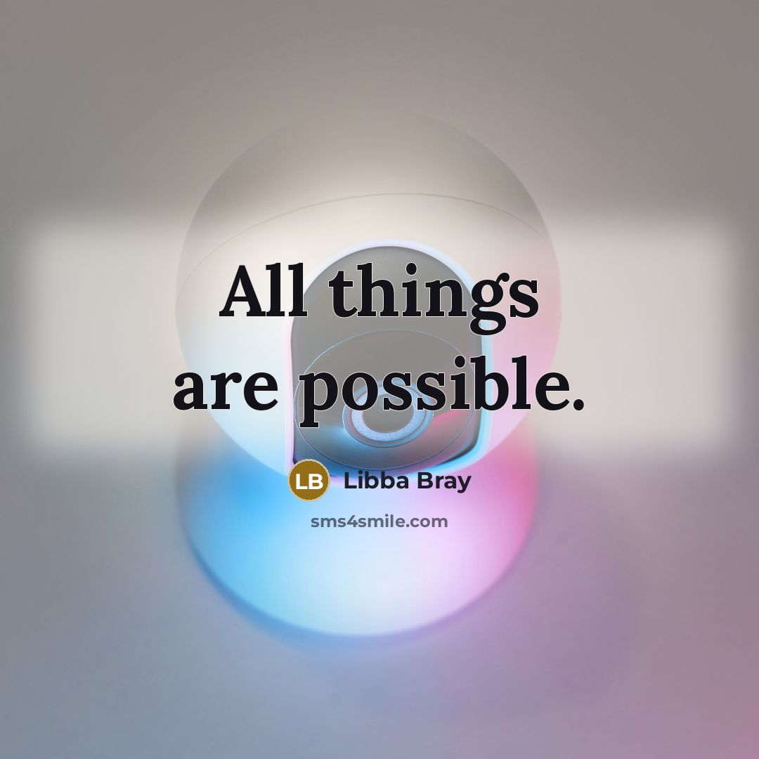 “All things are possible.” quote by Libba Bray