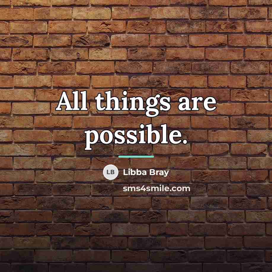 “All things are possible.…” quote by Libba Bray