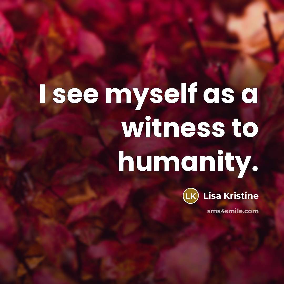 “I see myself as a witness to humanity.…” quote by Lisa Kristine