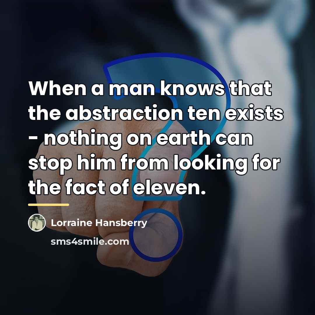 “When a man knows that the abstraction ten exists -…” quote by Lorraine Hansberry