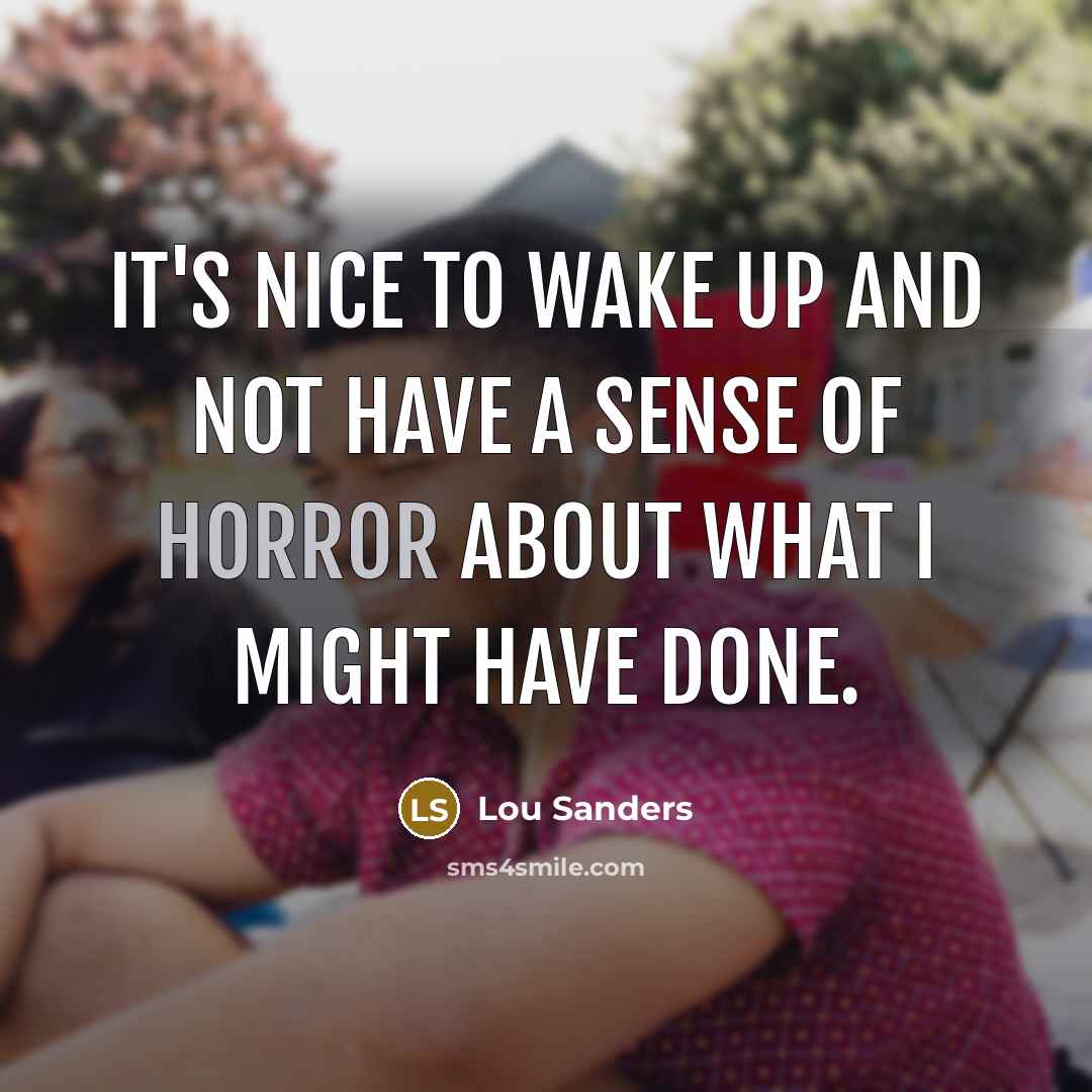 “It's nice to wake up and not have a sense…” quote by Lou Sanders