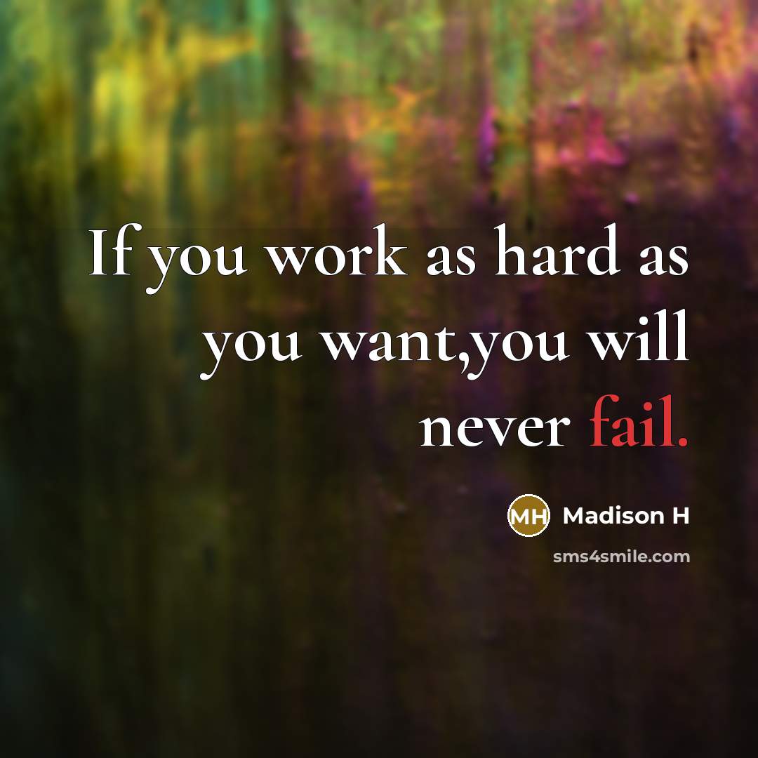 “If you work as hard as you want,you will never fail.” quote by Madison H