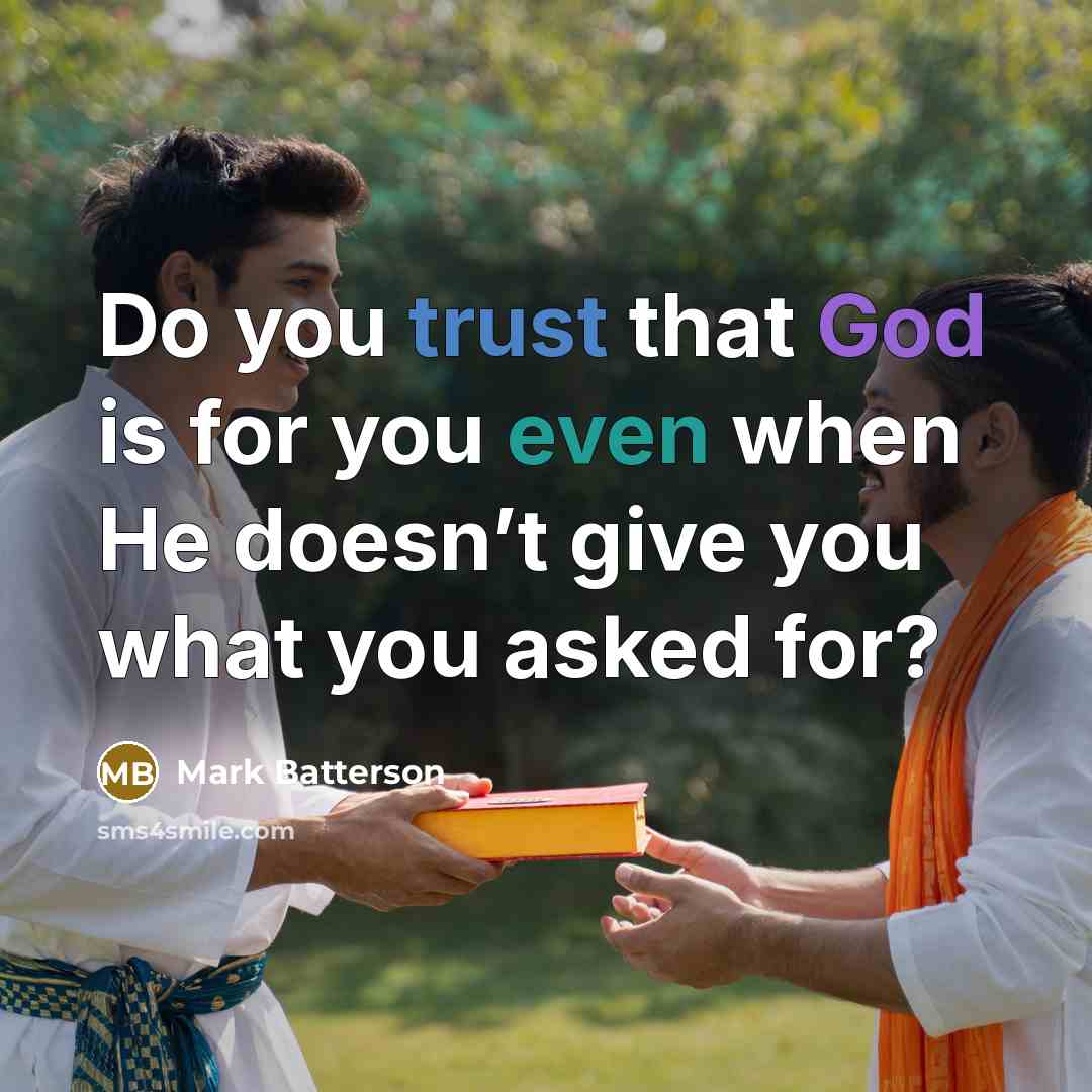 “Do you trust that God is for you even when He doesn’t give you what you asked for?” quote by Mark Batterson