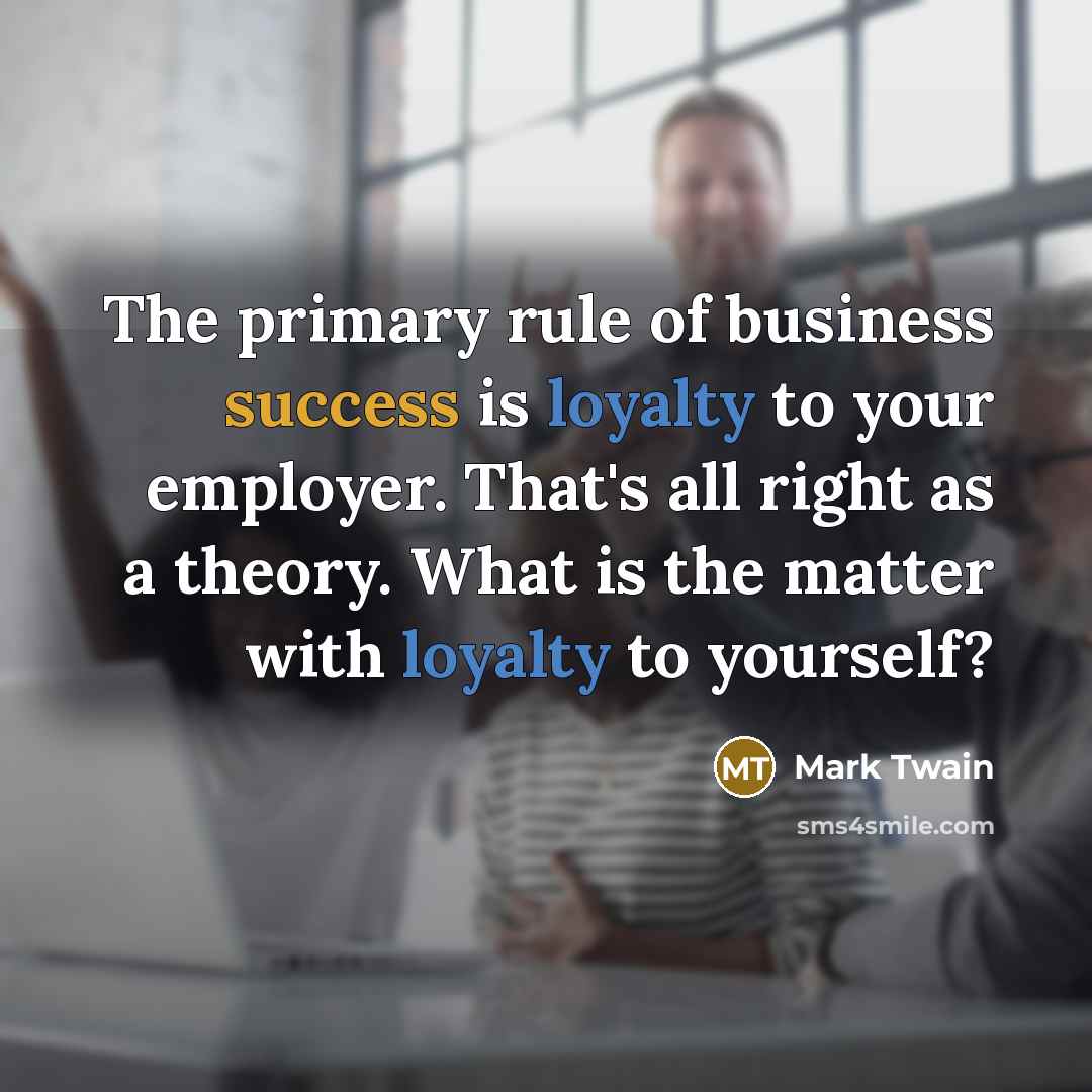 “The primary rule of business success is loyalty to your…” quote by Mark Twain