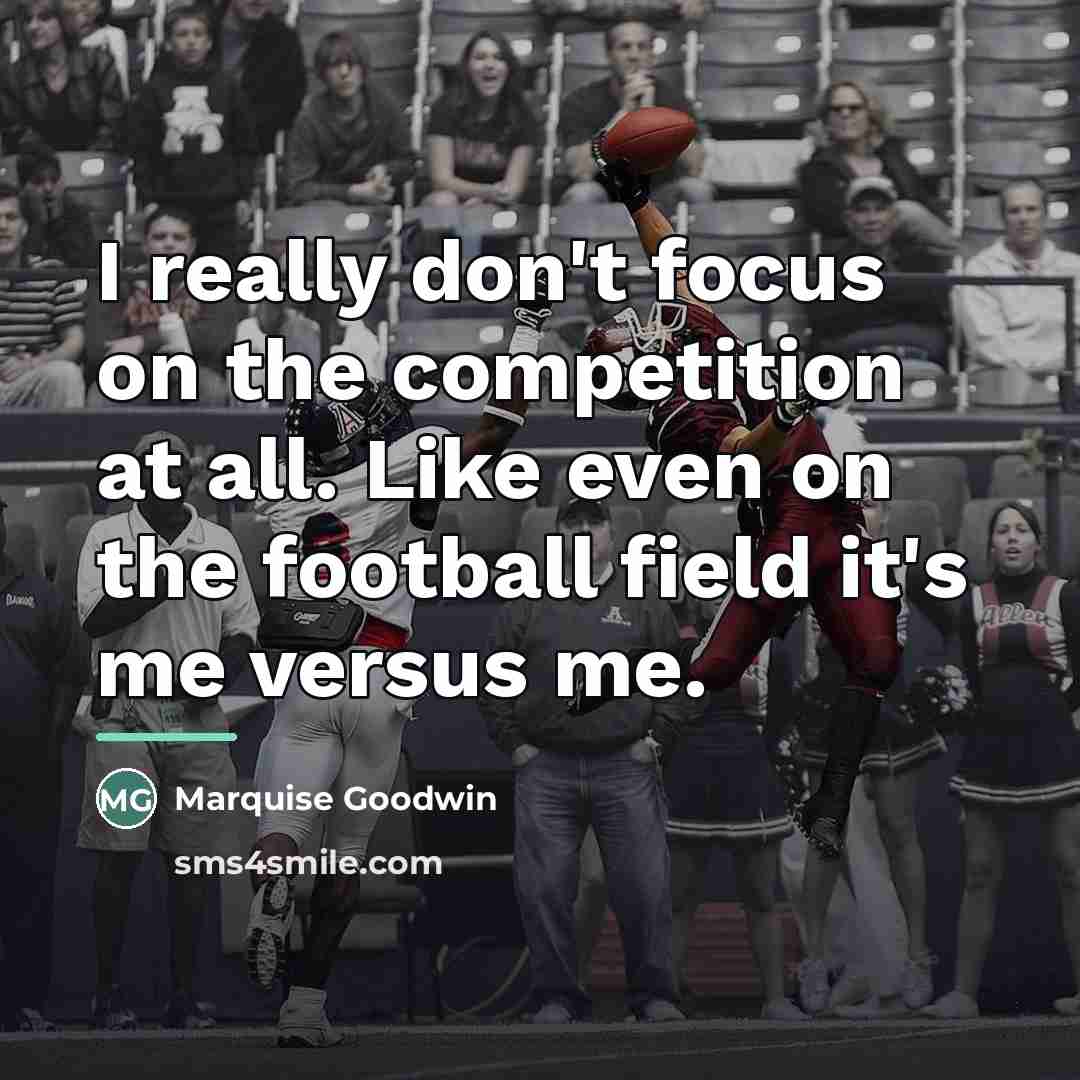 “I really don't focus on the competition at all. Like…” quote by Marquise Goodwin