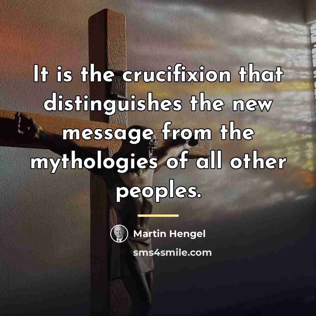 “It is the crucifixion that distinguishes the new message from…” quote by Martin Hengel