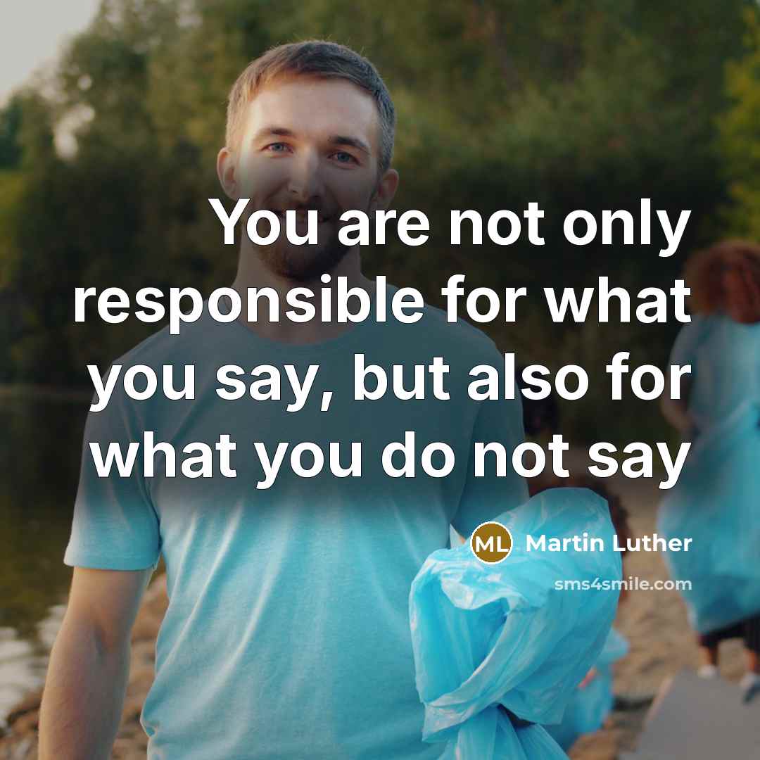 “You are not only responsible for what you say, but…” quote by Martin Luther