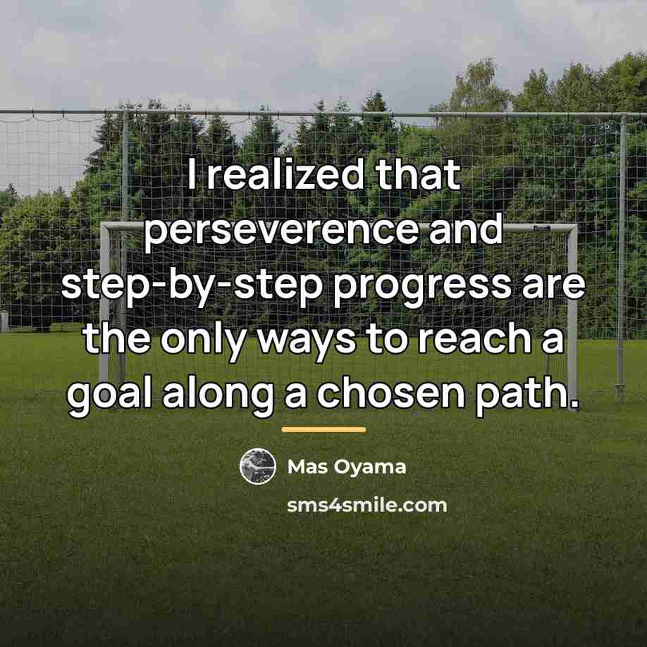 “I realized that perseverence and step-by-step progress are the only…” quote by Mas Oyama