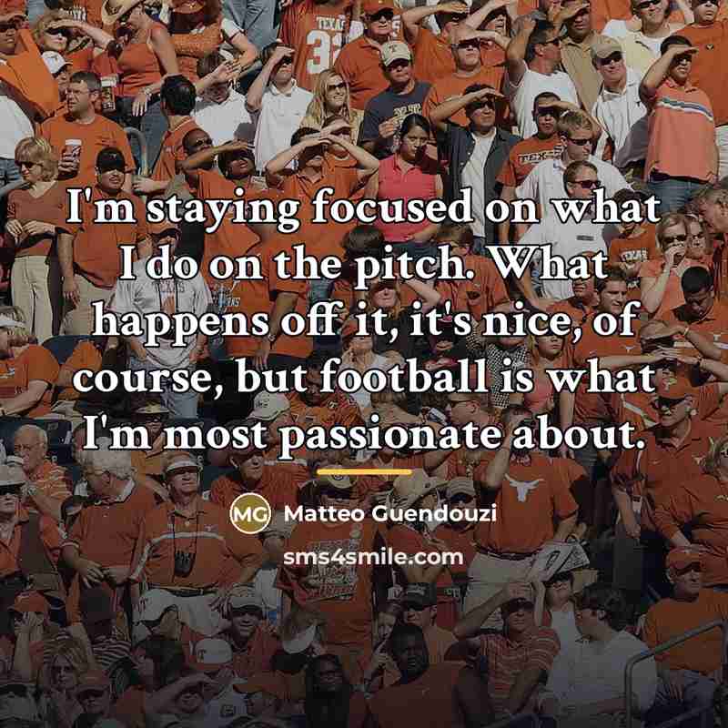 “I'm staying focused on what I do on the pitch.…” quote by Matteo Guendouzi