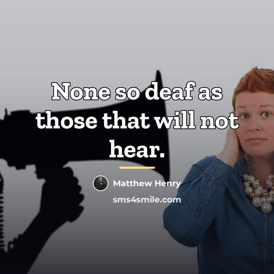 “None so deaf as those that will not hear.…” quote by Matthew Henry