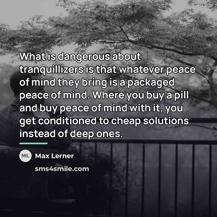 “What is dangerous about tranquillizers is that whatever peace of…” quote by Max Lerner