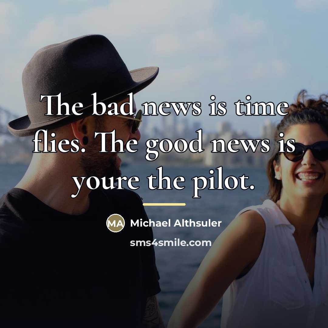 “The bad news is time flies. The good news is…” quote by Michael Althsuler