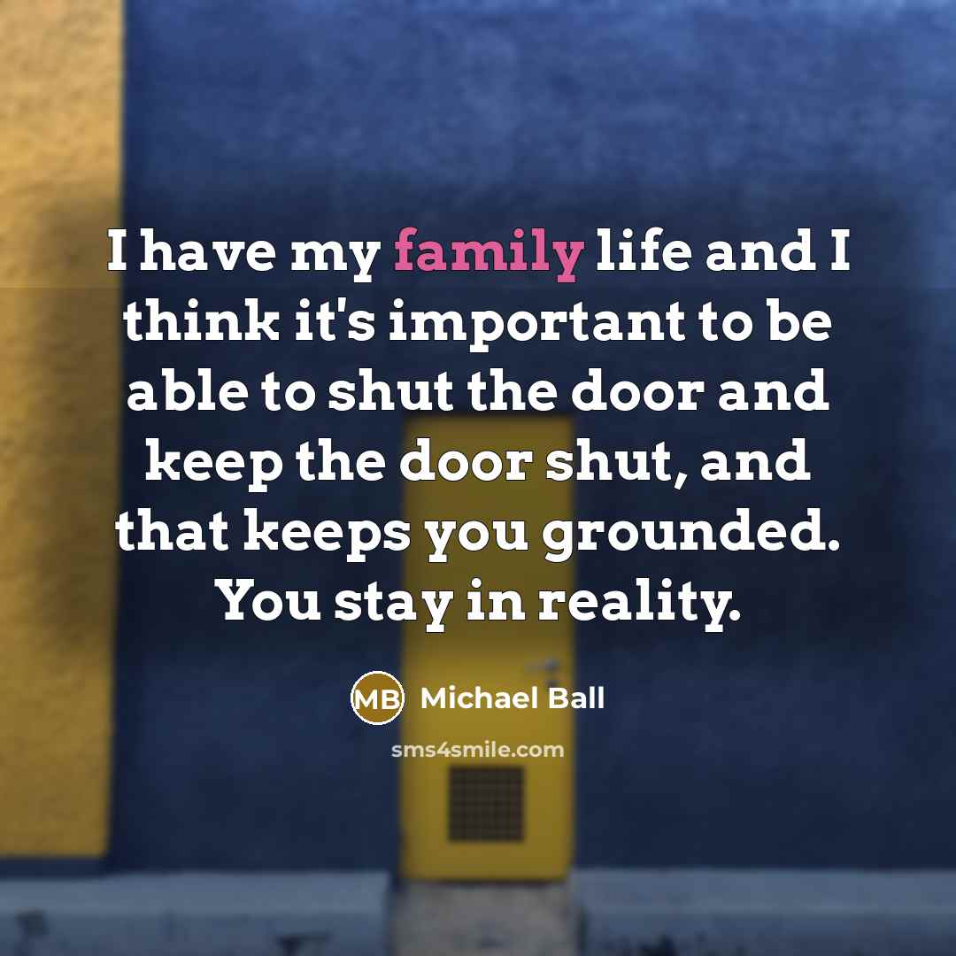 “I have my family life and I think it's important…” quote by Michael Ball