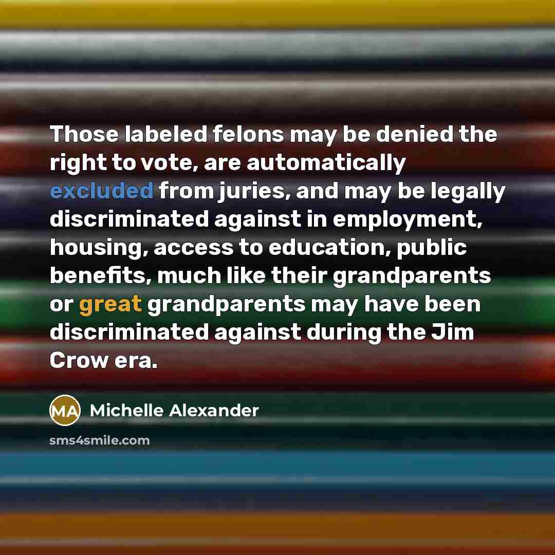 “Those labeled felons may be denied the right to vote,…” quote by Michelle Alexander