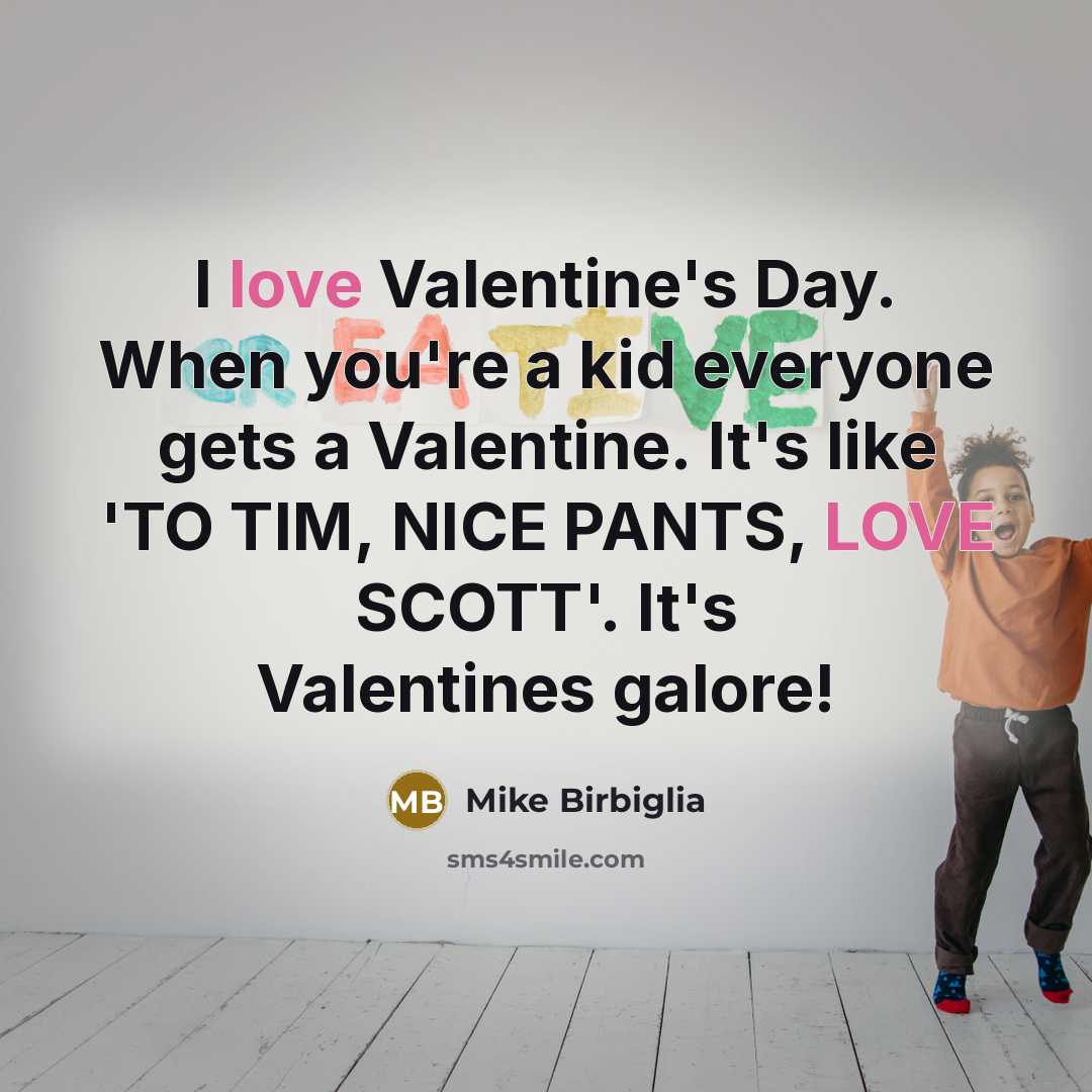 “I love Valentine's Day. When you're a kid everyone gets…” quote by Mike Birbiglia