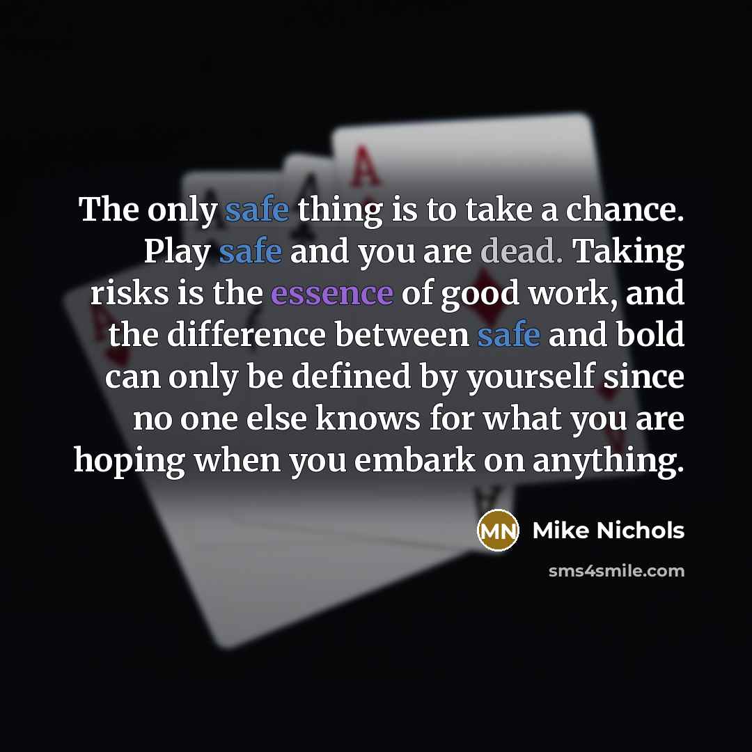 “The only safe thing is to take a chance. Play…” quote by Mike Nichols